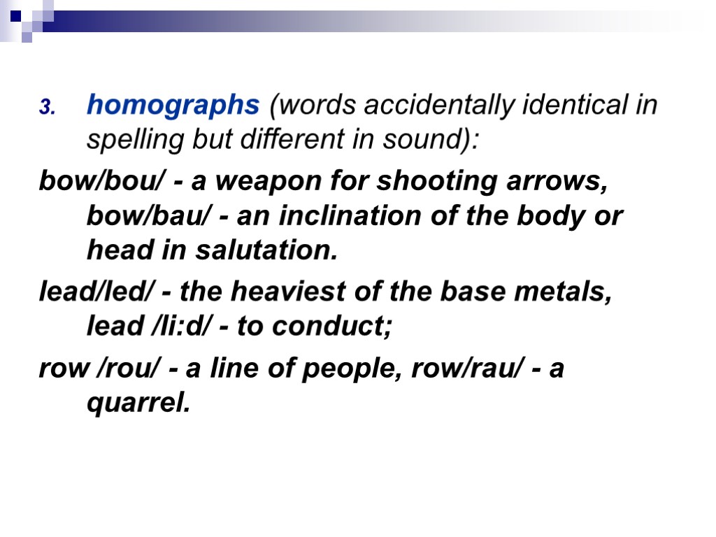 homographs (words accidentally identical in spelling but different in sound): bow/bou/ - a weapon